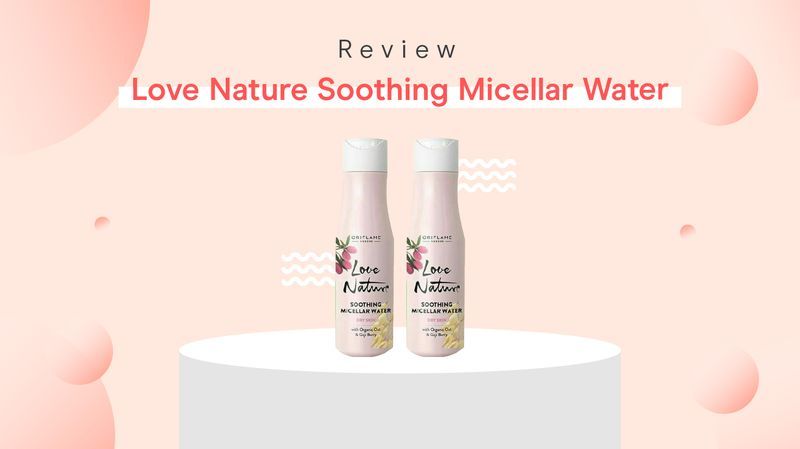 Review Love Nature Soothing Micellar Water oleh Moms Orami, Pembersih Sekaligus Toner!