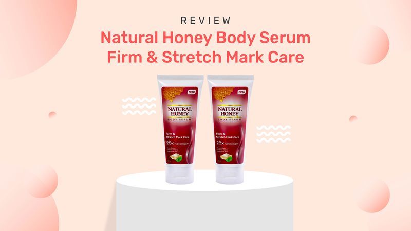 Review Natural Honey Body Serum Firm and Stretch Mark Care, Bebas Alkohol dan Paraben!