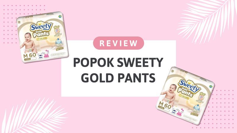 Review Popok Sweety Gold Pants oleh Moms Orami, Tidak Mudah Bocor!
